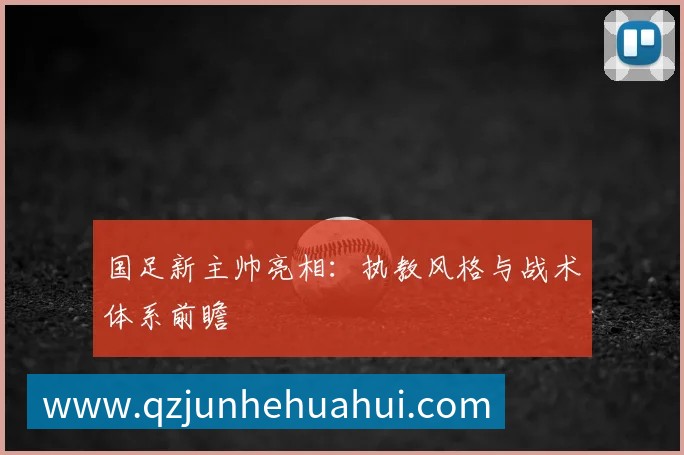 国足新主帅亮相:执教风格与战术体系前瞻