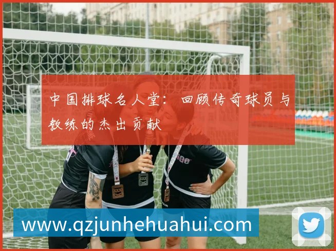 中国排球名人堂：回顾传奇球员与教练的杰出贡献